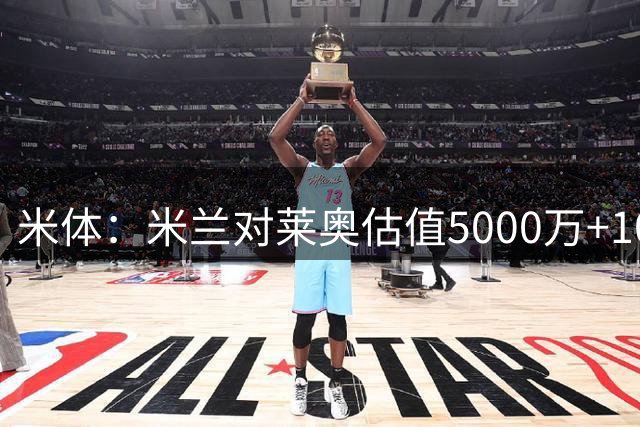 米体：米兰对莱奥估值5000万+1000万欧寸步不让，目前局面较棘手